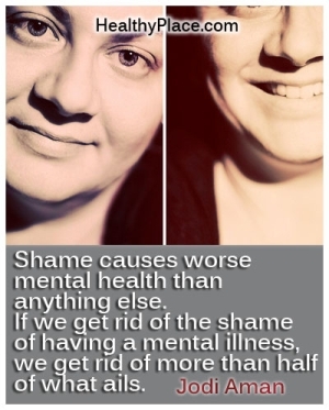 Стигм цитат Јоди Аман - Срамота узрокује горе ментално здравље него било шта друго. Ако се ослободимо стида да имамо менталне болести, ослободимо се више од половине тешкоћа.